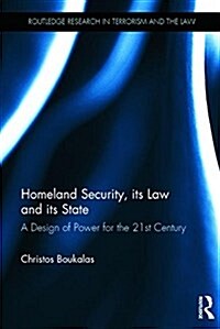 Homeland Security, its Law and its State : A Design of Power for the 21st Century (Paperback)