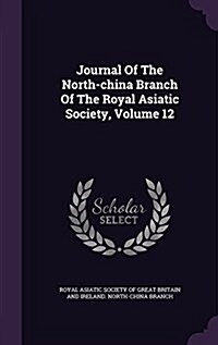Journal of the North-China Branch of the Royal Asiatic Society, Volume 12 (Hardcover)