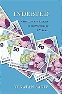 Indebted: Capitalism and Religion in the Writings of S. Y. Agnon (Hardcover)