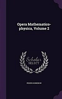 Opera Mathematico-Physica, Volume 2 (Hardcover)