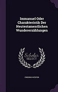 Immanuel Oder Charakteristik Der Neutestamentlichen Wundererzahlungen (Hardcover)