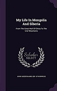 My Life in Mongolia and Siberia: From the Great Wall of China to the Ural Mountains (Hardcover)