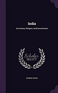 India: Its History, Religion, and Government (Hardcover)