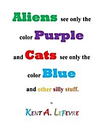 Aliens See Only the Color Purple and Cats See Only the Color Blue: And Other Silly Stuff (Paperback)