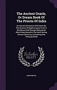 The Ancient Oracle, or Dream Book of the Priests of India: An Ancient Divination of Dreams by the Science of Sephromancy from a Wondrous and Strange M (Hardcover)
