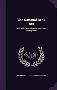 The National Bank ACT: With All Its Amendments Annotated and Explained (Hardcover)