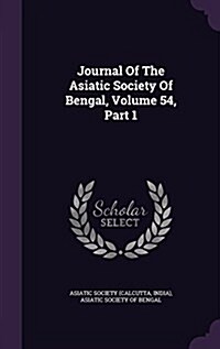 Journal of the Asiatic Society of Bengal, Volume 54, Part 1 (Hardcover)