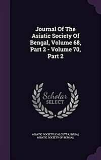 Journal of the Asiatic Society of Bengal, Volume 68, Part 2 - Volume 70, Part 2 (Hardcover)