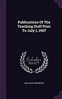 Publications of the Teaching Staff Prior to July 1, 1907 (Hardcover)