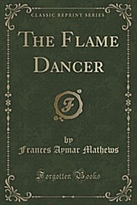 The Flame Dancer (Classic Reprint) (Paperback)