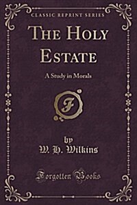 The Holy Estate: A Study in Morals (Classic Reprint) (Paperback)