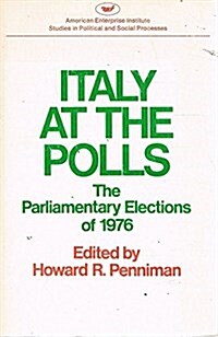 Italy at the Polls: The Parliamentary Elections of 1976 (American Enterprise Institute Studies in Political and Social Processes; 169) (Paperback)