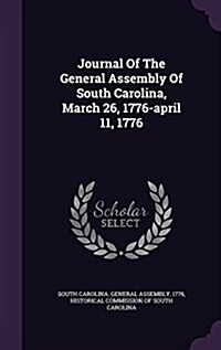 Journal of the General Assembly of South Carolina, March 26, 1776-April 11, 1776 (Hardcover)