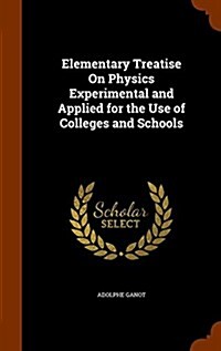 Elementary Treatise on Physics Experimental and Applied for the Use of Colleges and Schools (Hardcover)