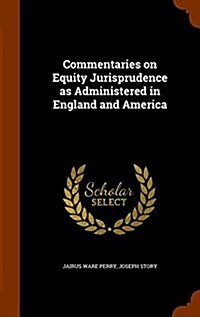 Commentaries on Equity Jurisprudence as Administered in England and America (Hardcover)