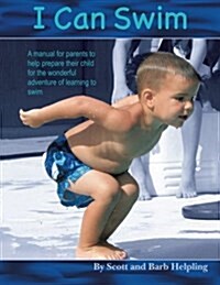 I Can Swim: A Manual for Parents to Help Prepare Their Child for the Wonderful Adventure of Learning to Swim (Paperback)