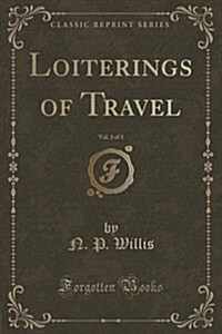 Loiterings of Travel, Vol. 3 of 3 (Classic Reprint) (Paperback)