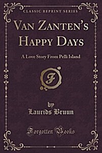 Van Zantens Happy Days: A Love Story from Pelli Island (Classic Reprint) (Paperback)