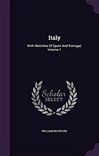 Italy: With Sketches of Spain and Portugal, Volume 1 (Hardcover)