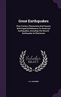 Great Earthquakes: Their History, Phenomena and Causes, with Especial Reference to American Earthquakes, Including the Recent Earthquake (Hardcover)