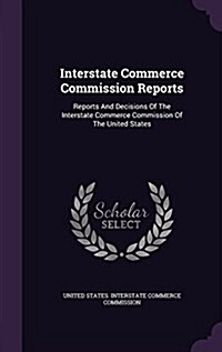 Interstate Commerce Commission Reports: Reports and Decisions of the Interstate Commerce Commission of the United States (Hardcover)