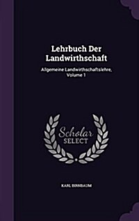 Lehrbuch Der Landwirthschaft: Allgemeine Landwirthschaftslehre, Volume 1 (Hardcover)