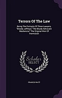 Terrors of the Law: Being the Portraits of Three Lawyers, Bloody Jeffreys, the Bluidy Advocate MacKenzie, the Original Weir of Hermiston (Hardcover)