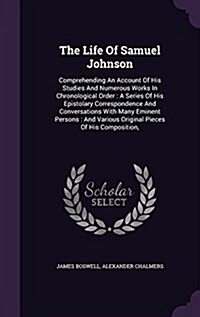 The Life of Samuel Johnson: Comprehending an Account of His Studies and Numerous Works in Chronological Order: A Series of His Epistolary Correspo (Hardcover)