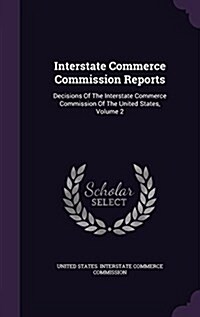 Interstate Commerce Commission Reports: Decisions of the Interstate Commerce Commission of the United States, Volume 2 (Hardcover)