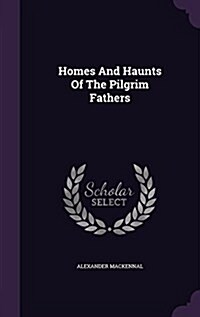 Homes and Haunts of the Pilgrim Fathers (Hardcover)