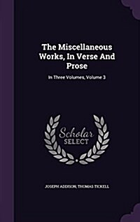 The Miscellaneous Works, in Verse and Prose: In Three Volumes, Volume 3 (Hardcover)