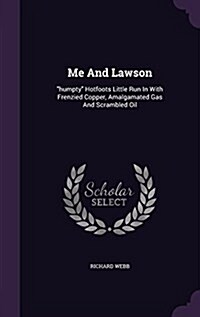 Me and Lawson: Humpty Hotfoots Little Run in with Frenzied Copper, Amalgamated Gas and Scrambled Oil (Hardcover)