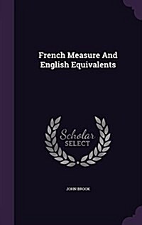 French Measure and English Equivalents (Hardcover)