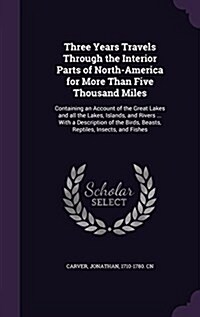 Three Years Travels Through the Interior Parts of North-America for More Than Five Thousand Miles: Containing an Account of the Great Lakes and All th (Hardcover)