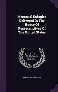 Memorial Eulogies Delivered in the House of Representtives of the United States (Hardcover)