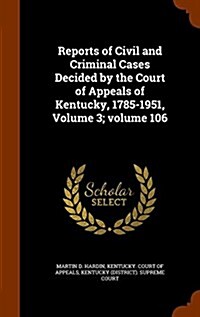 Reports of Civil and Criminal Cases Decided by the Court of Appeals of Kentucky, 1785-1951, Volume 3;volume 106 (Hardcover)