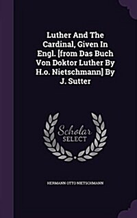 Luther and the Cardinal, Given in Engl. [From Das Buch Von Doktor Luther by H.O. Nietschmann] by J. Sutter (Hardcover)