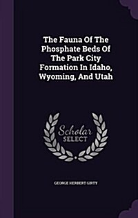 The Fauna of the Phosphate Beds of the Park City Formation in Idaho, Wyoming, and Utah (Hardcover)