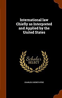 International Law Chiefly as Interpreted and Applied by the United States (Hardcover)