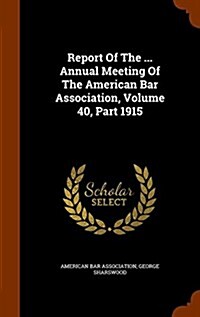 Report of the ... Annual Meeting of the American Bar Association, Volume 40, Part 1915 (Hardcover)