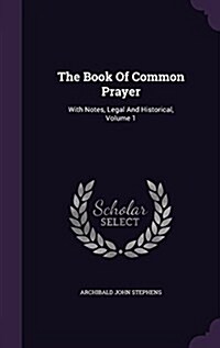 The Book of Common Prayer: With Notes, Legal and Historical, Volume 1 (Hardcover)