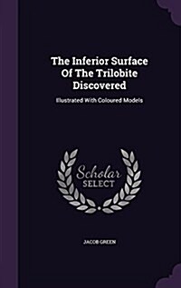The Inferior Surface of the Trilobite Discovered: Illustrated with Coloured Models (Hardcover)