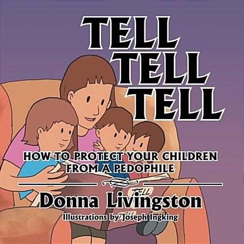 Tell Tell Tell How to Protect Your Children from a Pedophile: How to Protect Your Children from a Pedophile (Paperback)