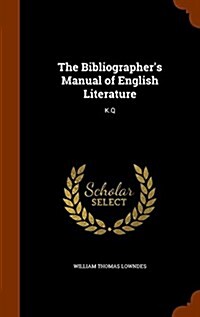 The Bibliographers Manual of English Literature: K.Q (Hardcover)