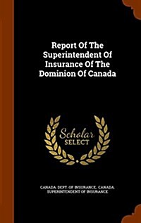 Report of the Superintendent of Insurance of the Dominion of Canada (Hardcover)