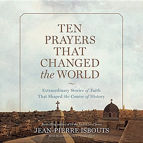 Ten Prayers That Changed the World Lib/E: Extraordinary Stories of Faith That Shaped the Course of History (Audio CD)