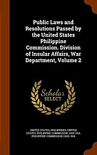 Public Laws and Resolutions Passed by the United States Philippine Commission. Division of Insular Affairs, War Department, Volume 2 (Hardcover)