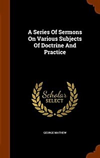 A Series of Sermons on Various Subjects of Doctrine and Practice (Hardcover)