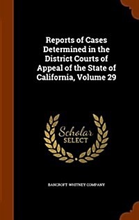 Reports of Cases Determined in the District Courts of Appeal of the State of California, Volume 29 (Hardcover)