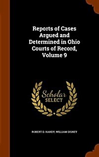 Reports of Cases Argued and Determined in Ohio Courts of Record, Volume 9 (Hardcover)